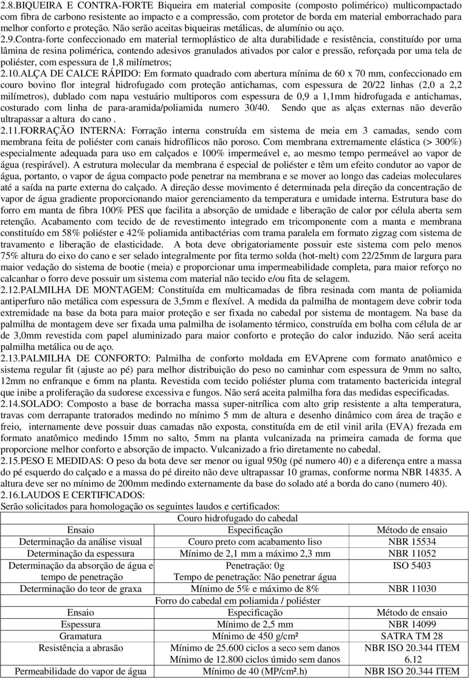 Contra-forte confeccionado em material termoplástico de alta durabilidade e resistência, constituído por uma lâmina de resina polimérica, contendo adesivos granulados ativados por calor e pressão,