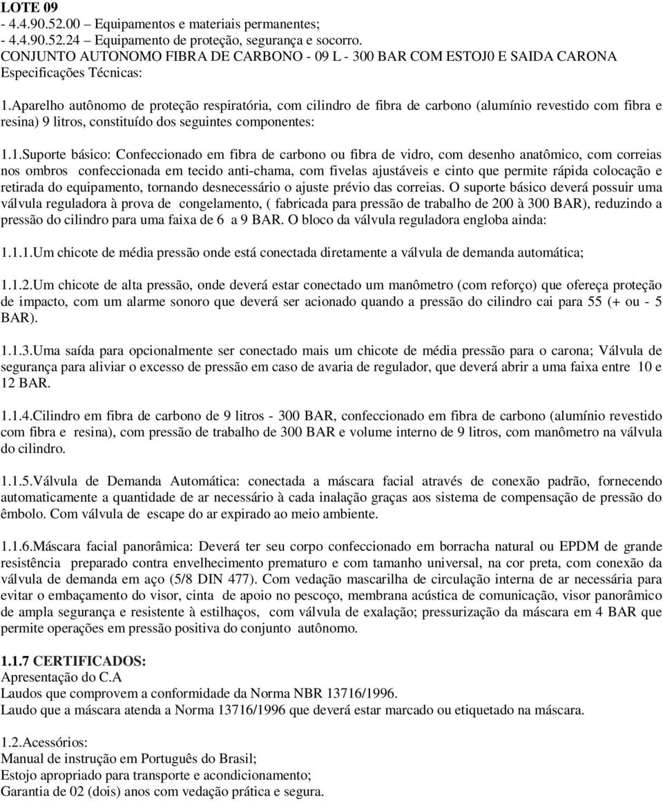 Aparelho autônomo de proteção respiratória, com cilindro de fibra de carbono (alumínio revestido com fibra e resina) 9 litros, constituído dos seguintes componentes: 1.