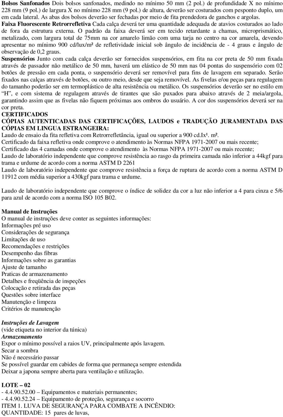 Faixa Fluorescente Retrorrefletiva Cada calça deverá ter uma quantidade adequada de atavios costurados ao lado de fora da estrutura externa.