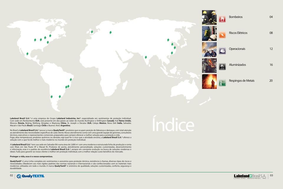 Joseph e Decatur EUA, Celaya exico, Nova Deli Índia, Salvador, acaé e São aulo Brasil, Santiago Chile e Buenos Aires Argentina. No Brasil a Lakeland Brasil S.A. possui a marca QualyTextil, produtos que ocupam posição de liderança e destaque, com total atenção ao atendimento das necessidades específicas de cada cliente.