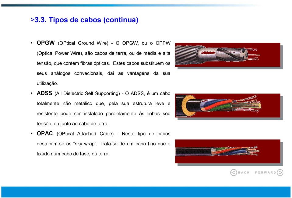 ADSS (All Dielectric Self Supporting) - O ADSS, é um cabo totalmente não metálico que, pela sua estrutura leve e resistente pode ser instalado