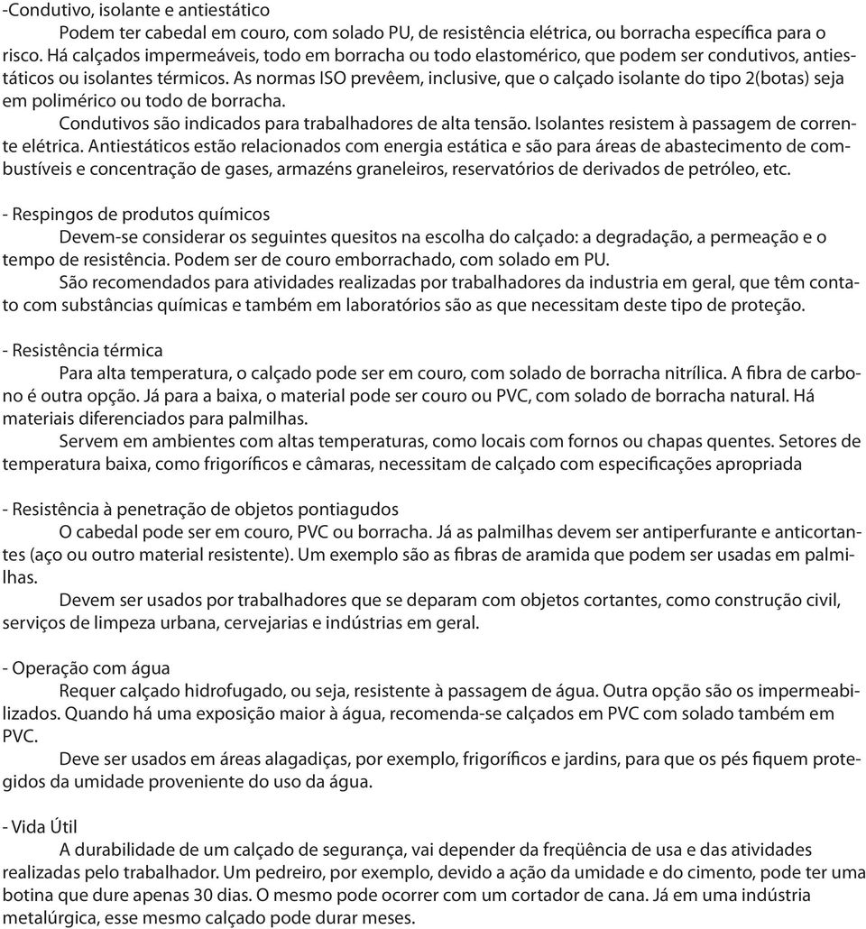 As normas ISO prevêem, inclusive, que o calçado isolante do tipo 2(botas) seja em polimérico ou todo de borracha. Condutivos são indicados para trabalhadores de alta tensão.