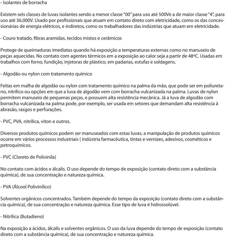 - Couro tratado, fibras aramidas, tecidos mistos e cerâmicos Protege de queimaduras imediatas quando há exposição a temperaturas externas como no manuseio de peças aquecidas.