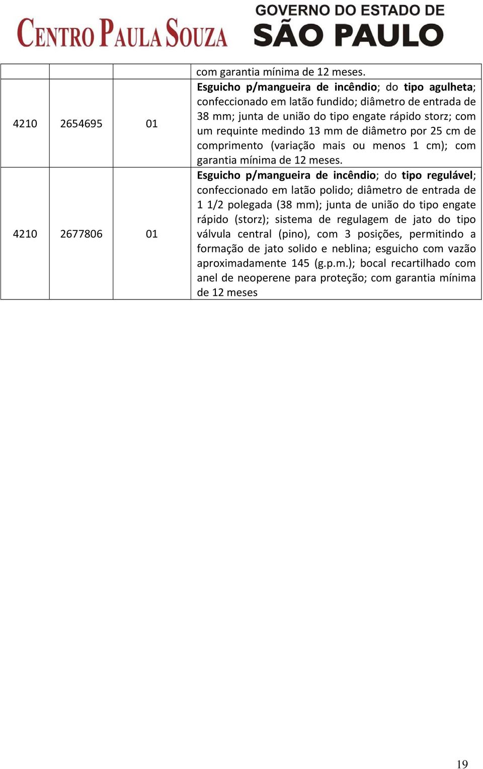 diâmetro por 25 cm de comprimento (variação mais ou menos 1 cm); com garantia mínima de 12 meses.