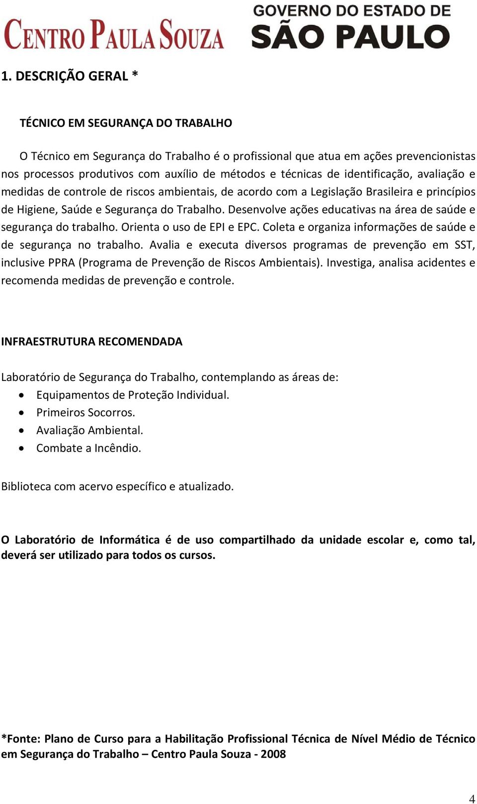 Desenvolve ações educativas na área de saúde e segurança do trabalho. Orienta o uso de EPI e EPC. Coleta e organiza informações de saúde e de segurança no trabalho.