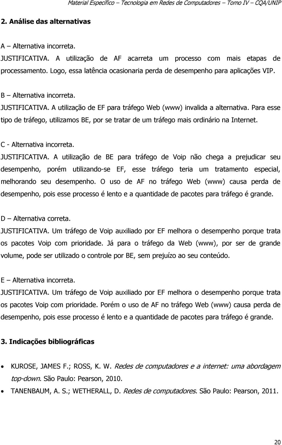 Para esse tipo de tráfego, utilizamos BE, por se tratar de um tráfego mais ordinário na Internet. C - Alternativa incorreta. JUSTIFICATIVA.