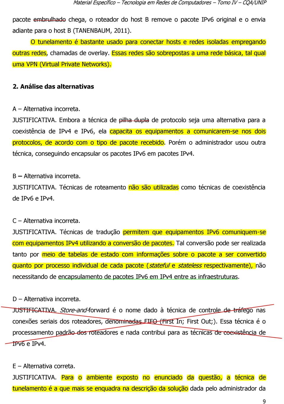 Essas redes são sobrepostas a uma rede básica, tal qual uma VPN (Virtual Private Networks). 2. Análise das alternativas A Alternativa incorreta. JUSTIFICATIVA.