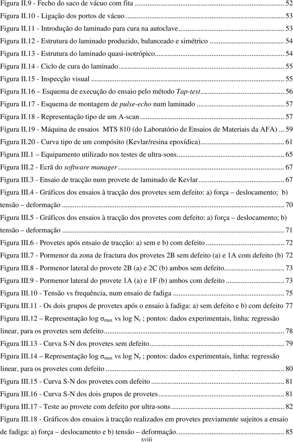 .. 56 Figura II.17 - Esquema de montagem de pulse-echo num laminado... 57 Figura II.18 - Representação tipo de um A-scan... 57 Figura II.19 - Máquina de ensaios MTS 810 (do Laboratório de Ensaios de Materiais da AFA).