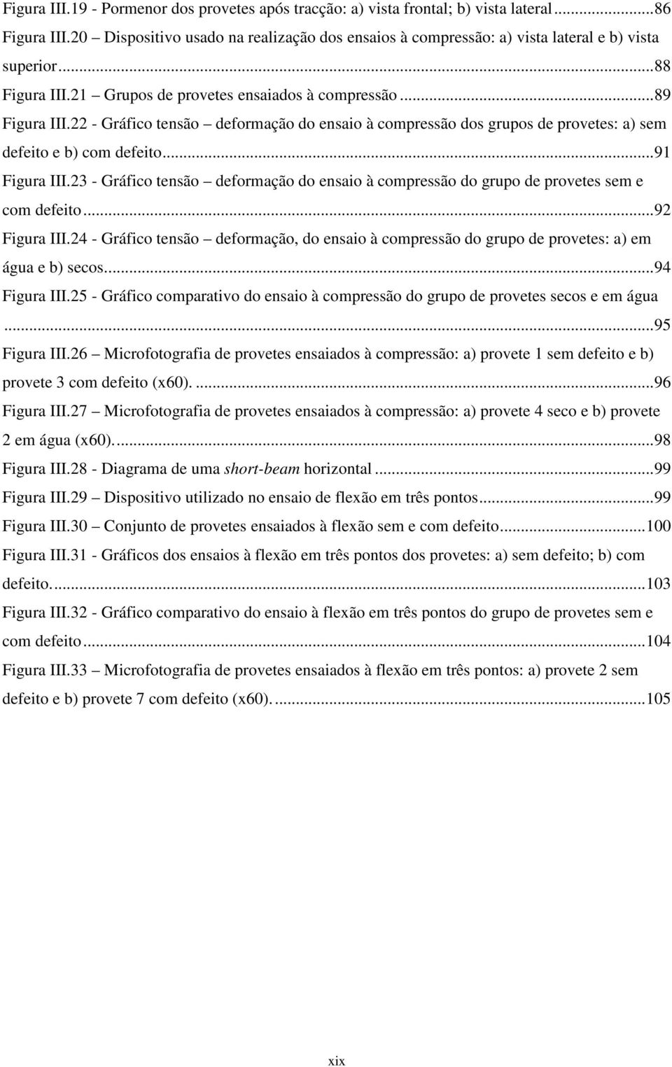 22 - Gráfico tensão deformação do ensaio à compressão dos grupos de provetes: a) sem defeito e b) com defeito...91 Figura III.