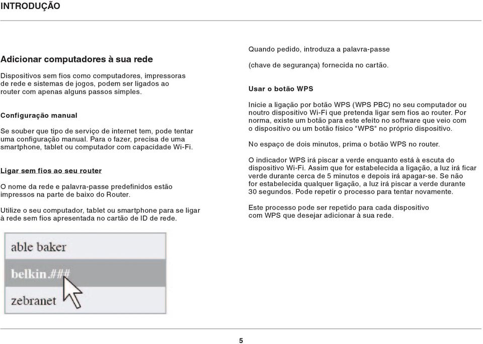 Ligar sem fios ao seu router O nome da rede e palavra-passe predefinidos estão impressos na parte de baixo do Router.