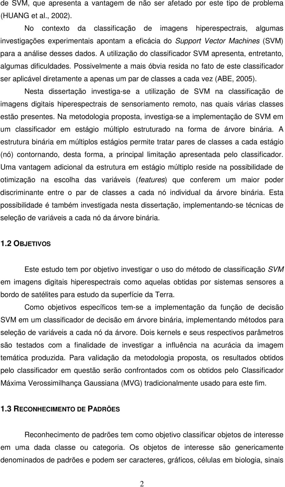 A utilização do classificador SVM apresenta, entretanto, algumas dificuldades.