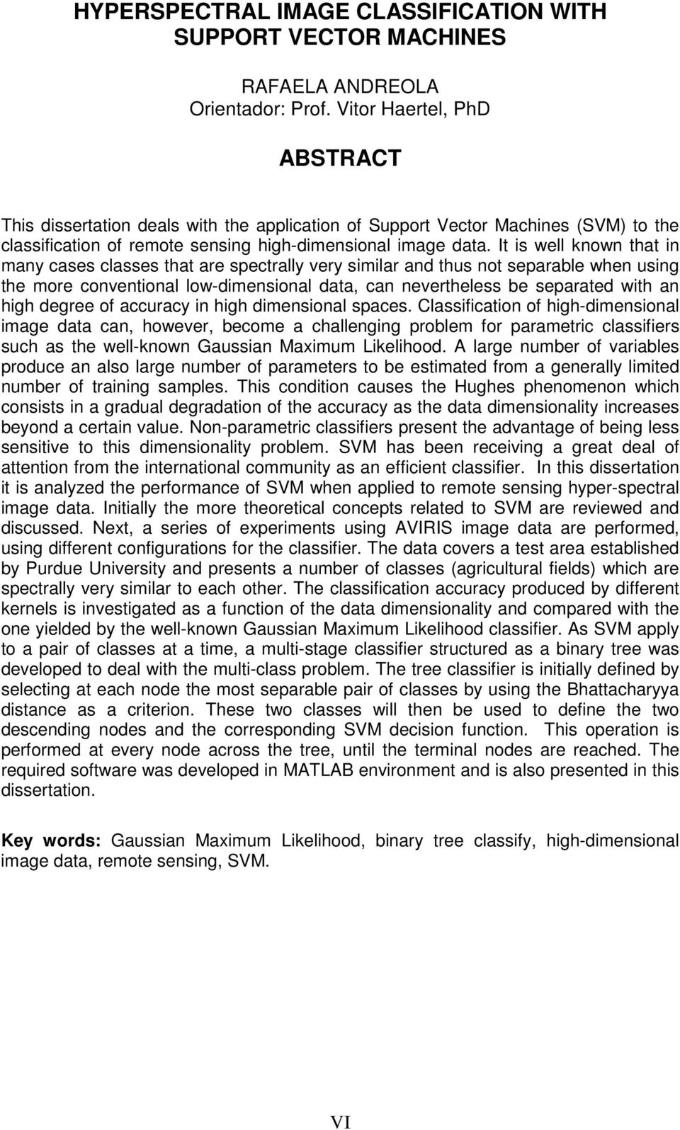 It is well known that in many cases classes that are spectrally very similar and thus not separable when using the more conventional low-dimensional data, can nevertheless be separated with an high