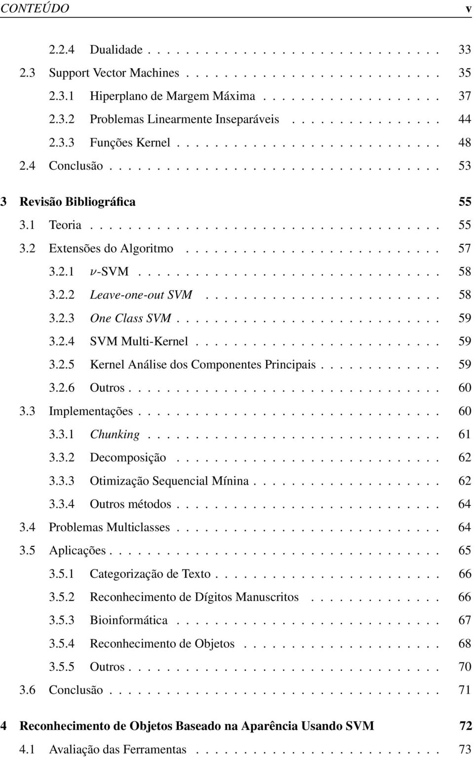 .......................... 57 3.2.1 -SVM................................ 58 3.2.2 Leave-one-out SVM......................... 58 3.2.3 One Class SVM............................ 59 3.2.4 SVM Multi-Kernel.