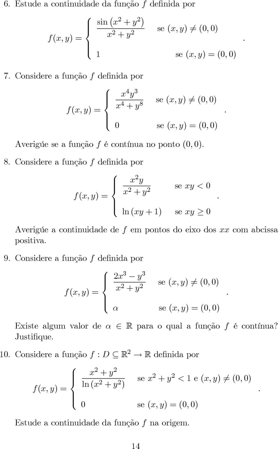 empontosdoeixodosxxcomabcissa positiva 9 Considereafunçãof definidapor 2x 3 y 3 f(x,y)= x 2 +y 2 α se(x,y) (0,0) se(x,y)=(0,0) Existe algum valor de α R para o qual a função