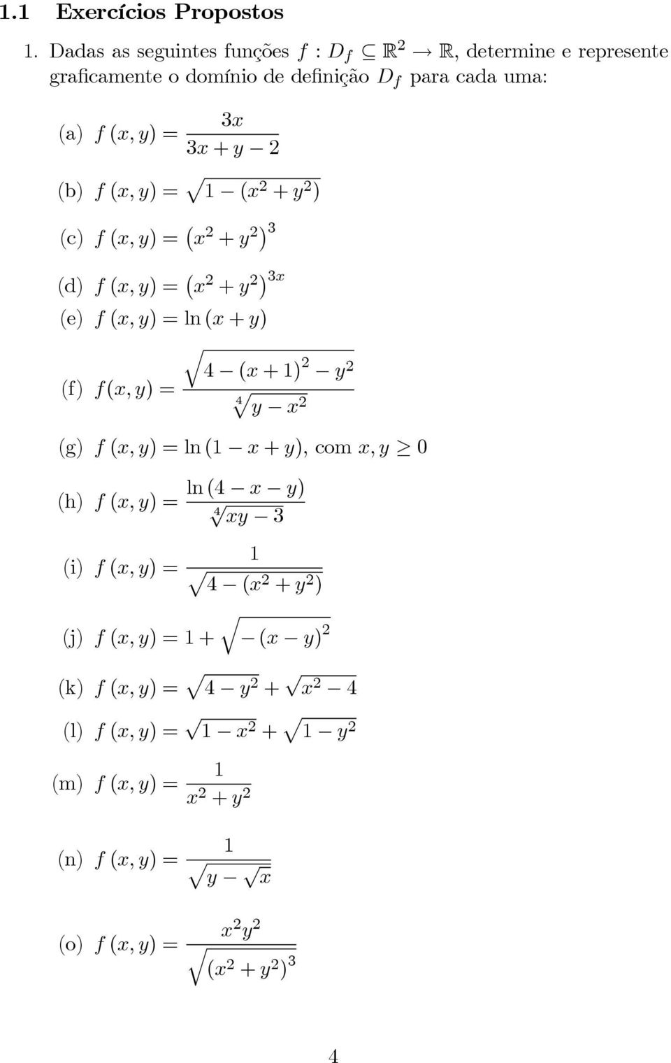 y 2 (f) f(x,y)= 4 y x 2 (g) f(x,y)=ln(1 x+y),comx,y 0 (h) f(x,y)= ln(4 x y) 4 xy 3 1 (i) f(x,y)= 4 (x 2 +y 2 ) (j) f(x,y)=1+ (x y)