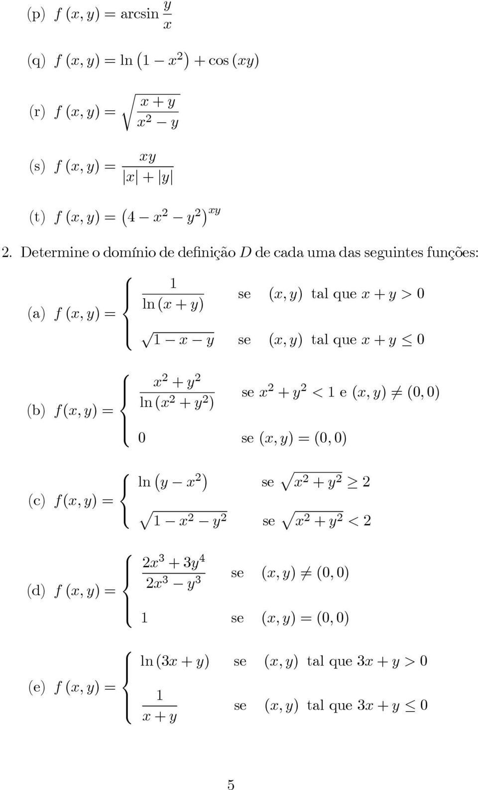 f(x,y)= x 2 +y 2 ln(x 2 +y 2 ) sex 2 +y 2 <1e(x,y) (0,0) 0 se(x,y)=(0,0) ln ( y x 2) se x 2 +y 2 2 (c) f(x,y)= 1 x 2 y 2 se x 2 +y 2