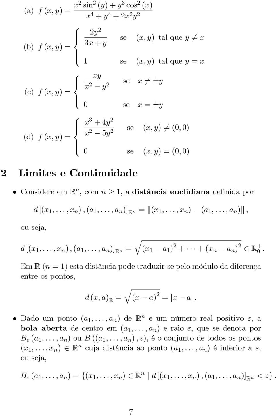 )] R n= (x 1 a 1 ) 2 + +(x n a n ) 2 R + 0 EmR(n=1)estadistânciapodetraduzir-sepelomódulodadiferença entre os pontos, d(x,a) R = (x a) 2 = x a Dado um ponto (a 1,,a n ) de R n e um número real