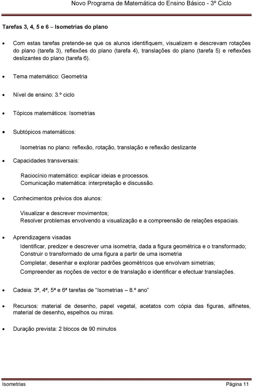 º ciclo Tópicos matemáticos: Isometrias Subtópicos matemáticos: Isometrias no plano: reflexão, rotação, translação e reflexão deslizante Capacidades transversais: Raciocínio matemático: explicar