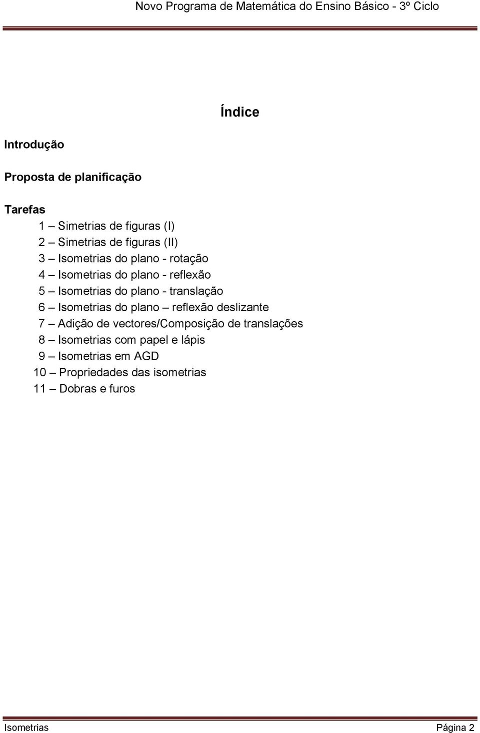 translação 6 Isometrias do plano reflexão deslizante 7 Adição de vectores/composição de translações 8