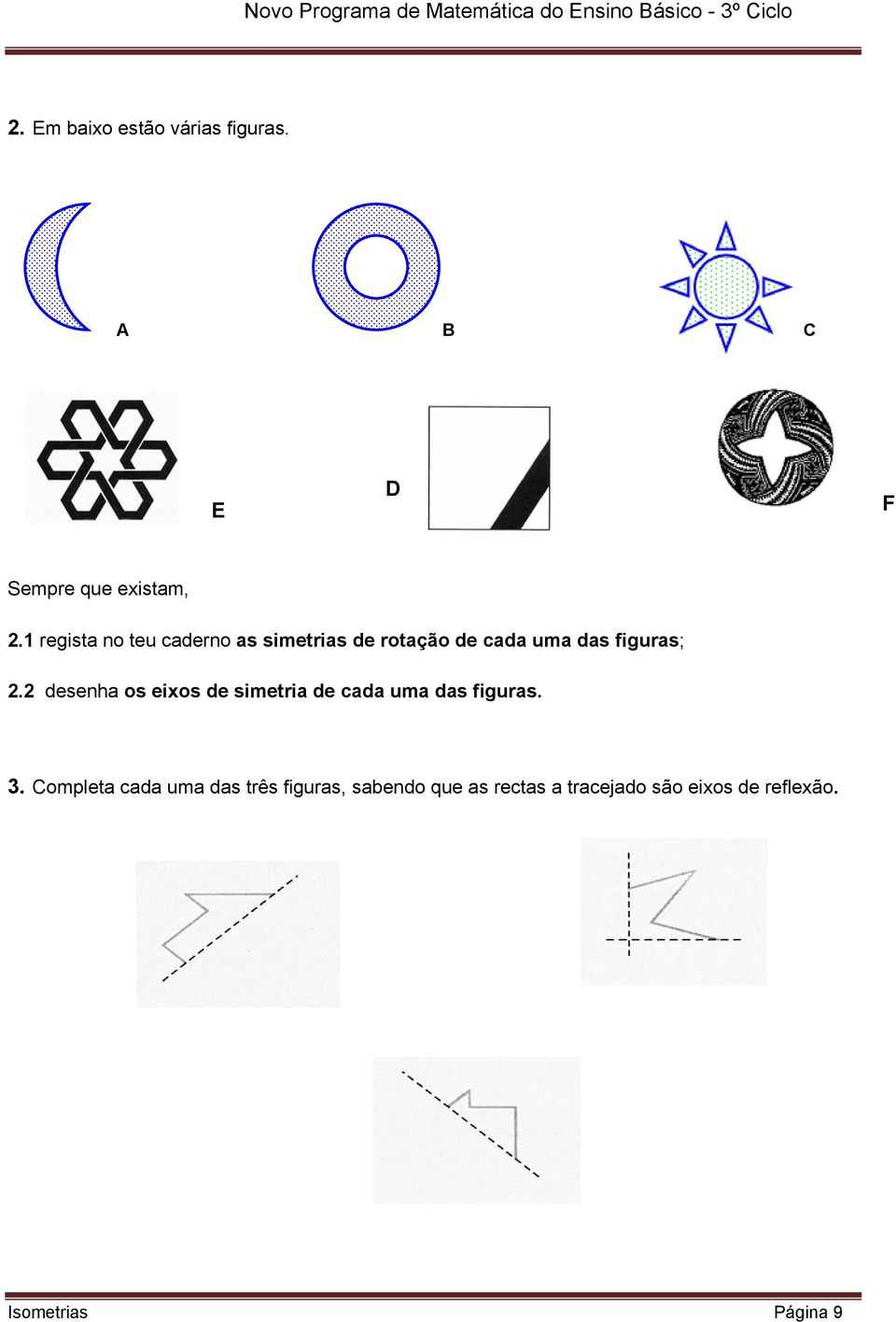 2 desenha os eixos de simetria de cada uma das figuras. 3.