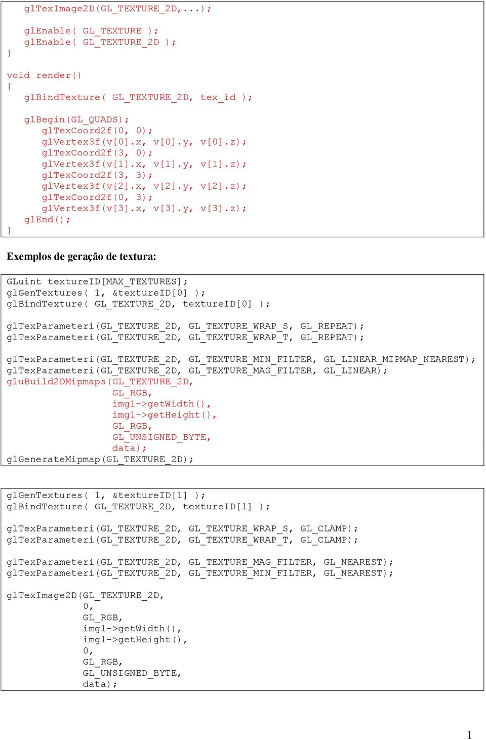 z); glend(); Exemplos de geração de textura: GLuint textureid[max_textures]; glgentextures(, &textureid[0] ); glbindtexture( GL_TEXTURE_2D, textureid[0] ); gltexparameteri(gl_texture_2d,