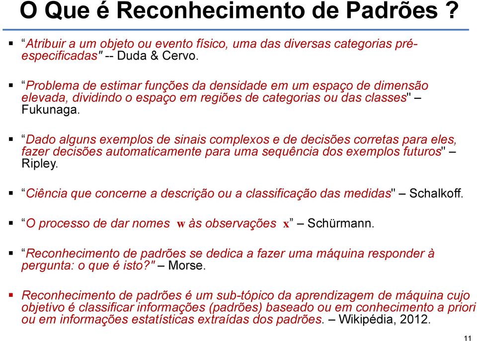 Dado alguns exemplos de sinais complexos e de decisões corretas para eles, fazer decisões automaticamente para uma sequência dos exemplos futuros" Ripley.