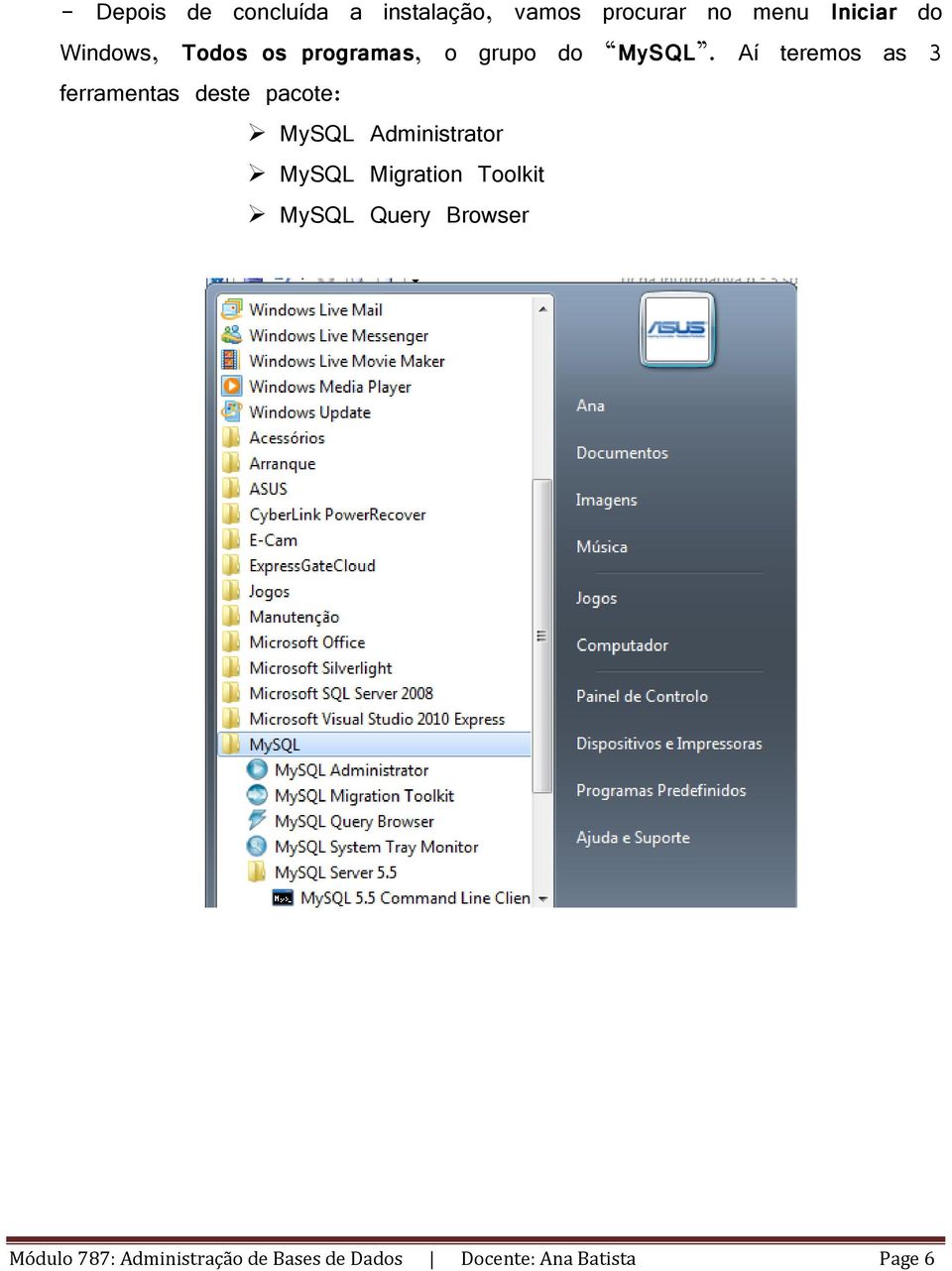 Aí teremos as 3 ferramentas deste pacote: MySQL Administrator MySQL