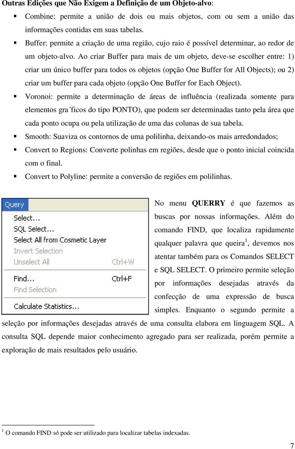 Ao criar Buffer para mais de um objeto, deve-se escolher entre: 1) criar um único buffer para todos os objetos (opção One Buffer for All Objects); ou 2) criar um buffer para cada objeto (opção One