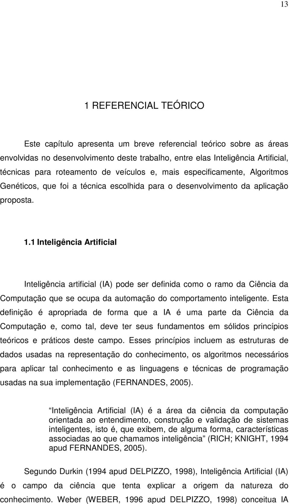 1 Inteligência Artificial Inteligência artificial (IA) pode ser definida como o ramo da Ciência da Computação que se ocupa da automação do comportamento inteligente.