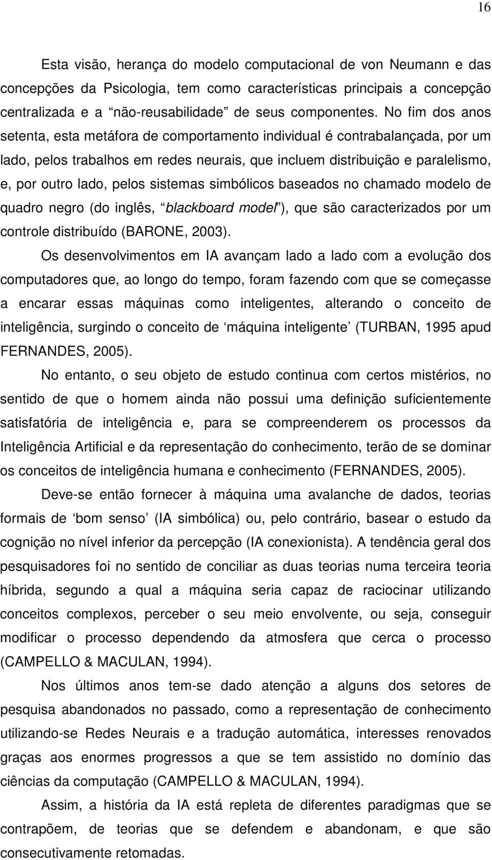 sistemas simbólicos baseados no chamado modelo de quadro negro (do inglês, blackboard model ), que são caracterizados por um controle distribuído (BARONE, 2003).