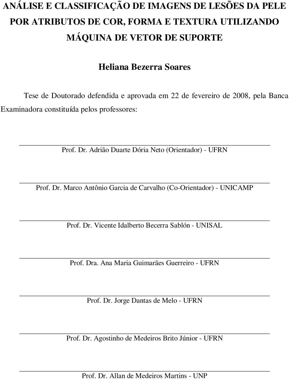 Adrião Duarte Dória Neto (Orientador) - UFRN Prof. Dr. Marco Antônio Garcia de Carvalho (Co-Orientador) - UNICAMP Prof. Dr. Vicente Idalberto Becerra Sablón - UNISAL Prof.