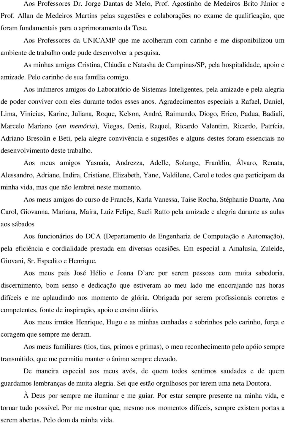 Aos Professores da UNICAMP que me acolheram com carinho e me disponibilizou um ambiente de trabalho onde pude desenvolver a pesquisa.