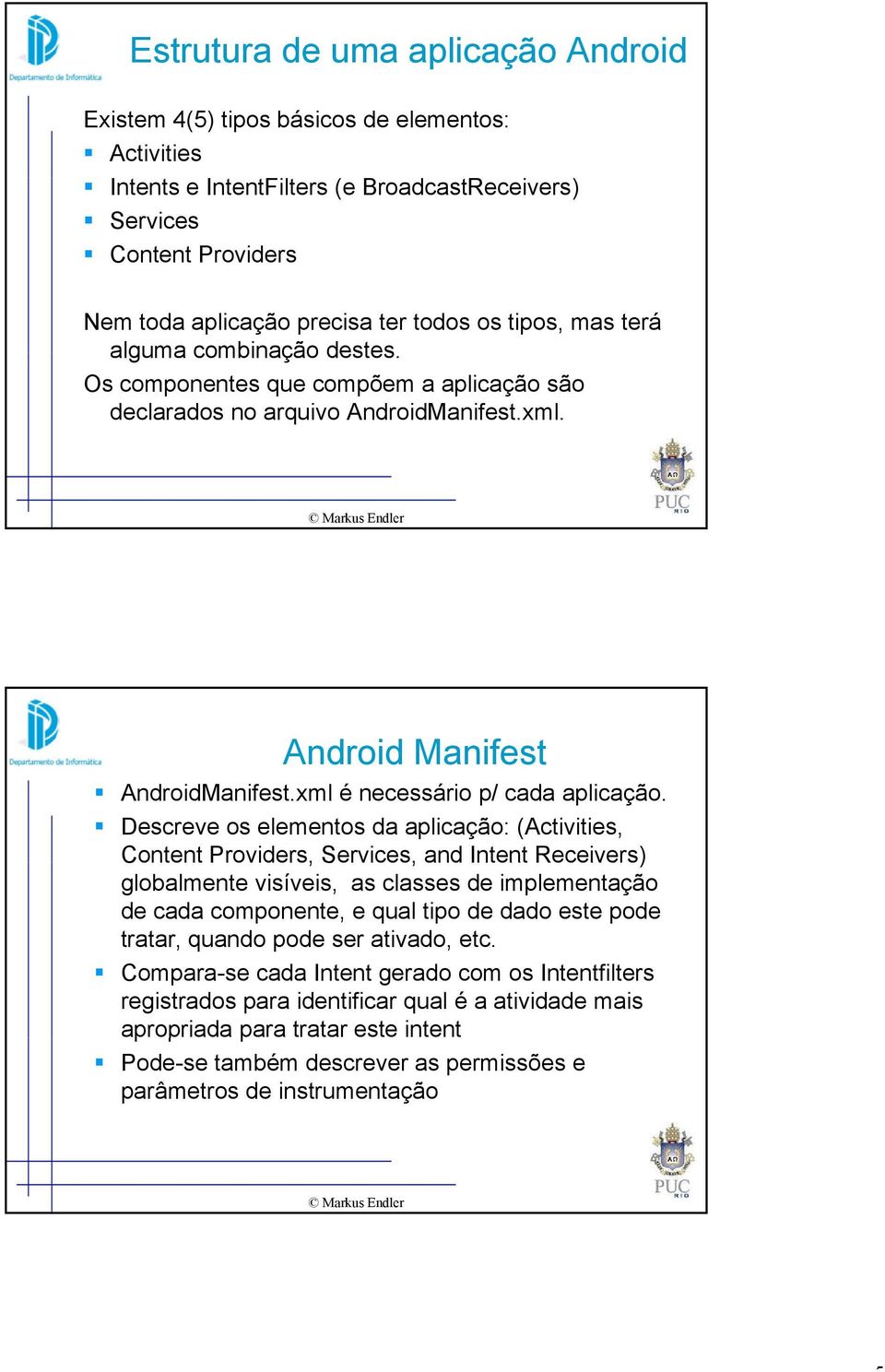 Descreve os elementos da aplicação: (Activities, Content Providers, Services, and Intent Receivers) globalmente visíveis, as classes de implementação de cada componente, e qual tipo de dado este pode