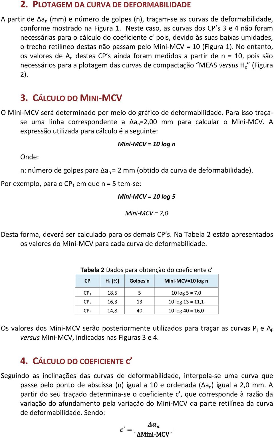 No entanto, os valores de destes CP s ainda foram medidos a partir de n = 10, pois são necessários para a plotagem das curvas de compactação MEAS versus H c (Figura 2). 3.