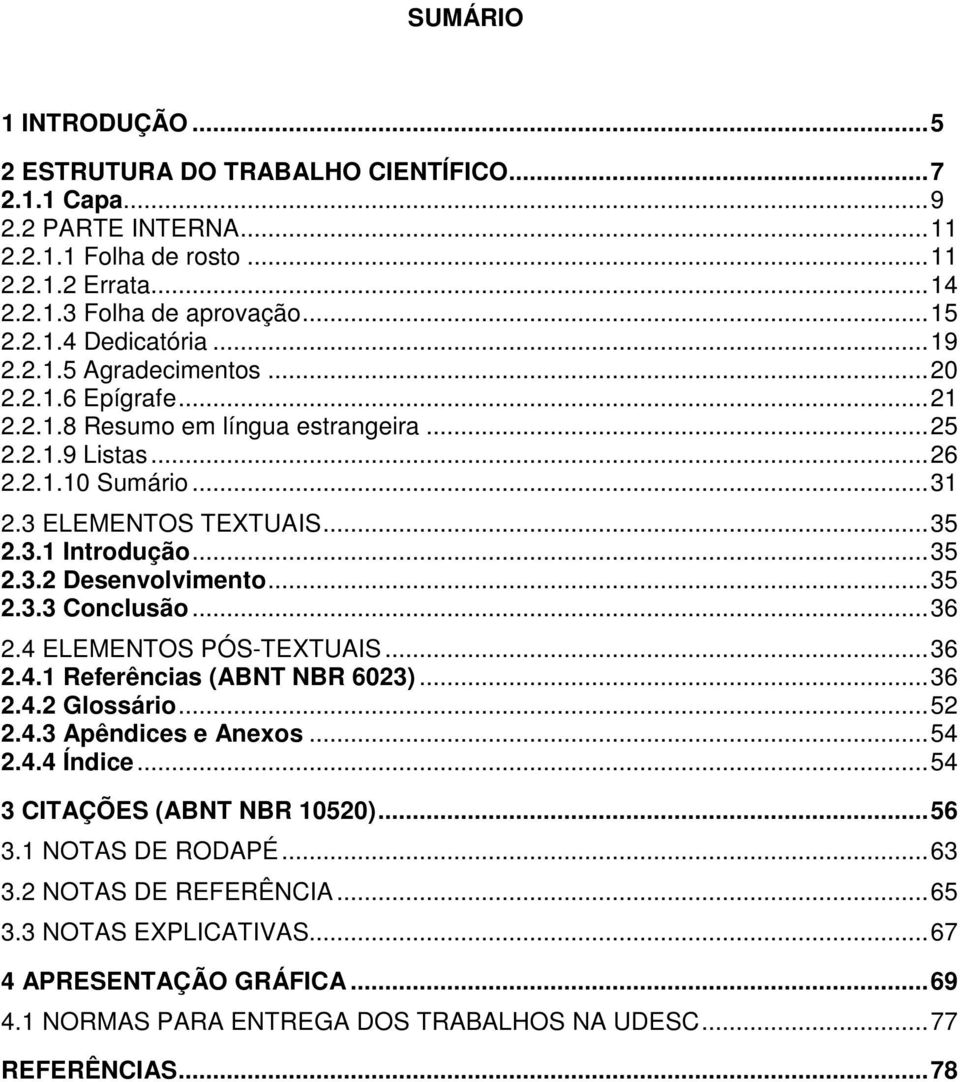 .. 35 2.3.3 Conclusão... 36 2.4 ELEMENTOS PÓS-TEXTUAIS... 36 2.4.1 Referências (ABNT NBR 6023)... 36 2.4.2 Glossário... 52 2.4.3 Apêndices e Anexos... 54 2.4.4 Índice... 54 3 CITAÇÕES (ABNT NBR 10520).