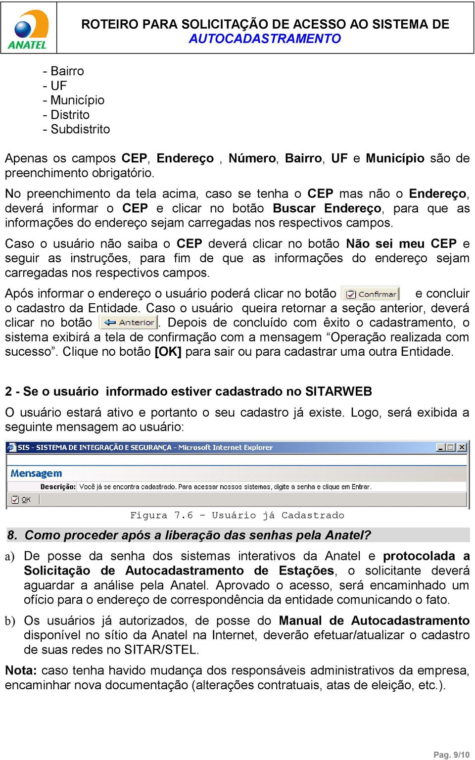 campos. Caso o usuário não saiba o CEP deverá clicar no botão Não sei meu CEP e seguir as instruções, para fim de que as informações do endereço sejam carregadas nos respectivos campos.