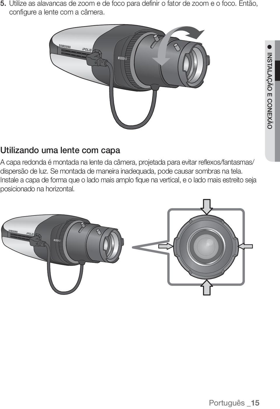 INSTALAÇÃO E CONEXÃO Utilizando uma lente com capa A capa redonda é montada na lente da câmera, projetada para evitar