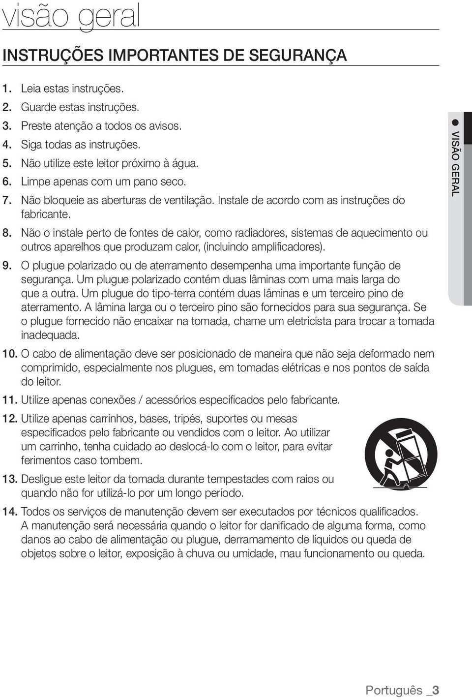 Não o instale perto de fontes de calor, como radiadores, sistemas de aquecimento ou outros aparelhos que produzam calor, (incluindo amplificadores). 9.