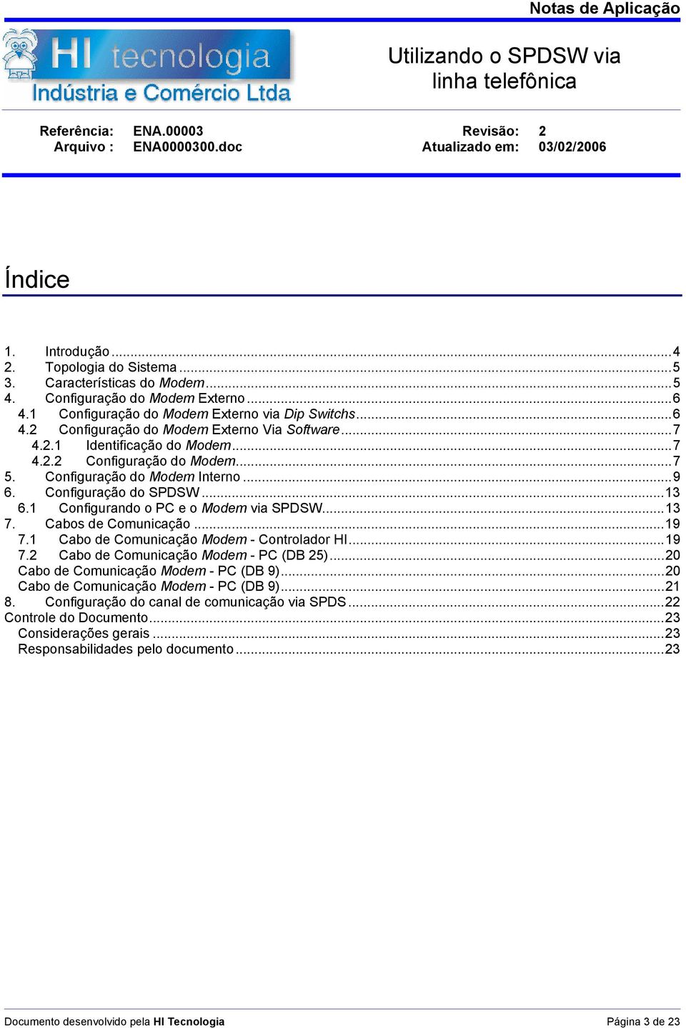 ..7 4.2.2 Configuração do Modem...7 5. Configuração do Modem Interno...9 6. Configuração do SPDSW...13 6.1 Configurando o PC e o Modem via SPDSW...13 7. Cabos de Comunicação...19 7.