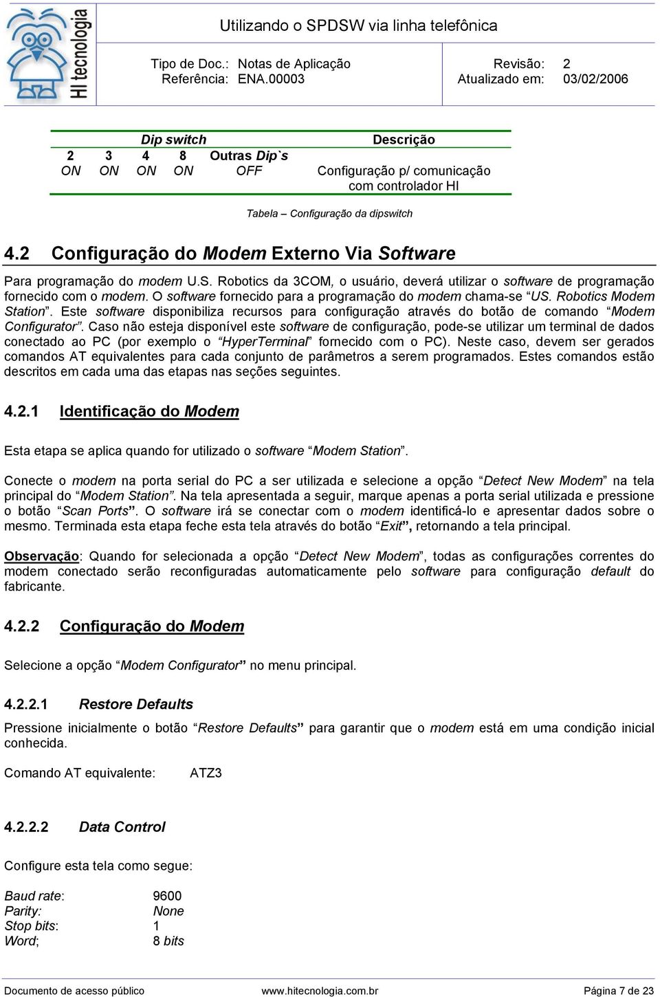 O software fornecido para a programação do modem chama-se US. Robotics Modem Station. Este software disponibiliza recursos para configuração através do botão de comando Modem Configurator.