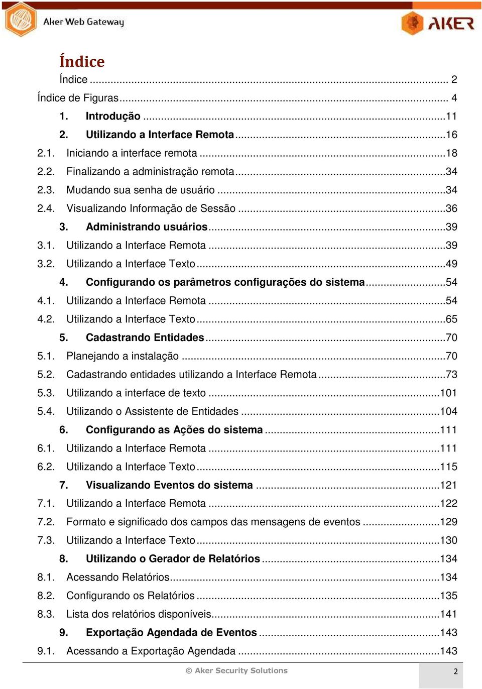 Configurando os parâmetros configurações do sistema...54 4.1. Utilizando a Interface Remota...54 4.2. Utilizando a Interface Texto...65 5. Cadastrando Entidades...70 5.1. Planejando a instalação...70 5.2. Cadastrando entidades utilizando a Interface Remota.