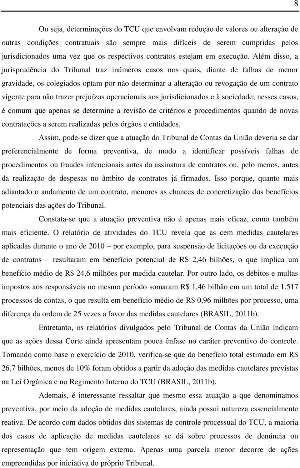 Além disso, a jurisprudência do Tribunal traz inúmeros casos nos quais, diante de falhas de menor gravidade, os colegiados optam por não determinar a alteração ou revogação de um contrato vigente