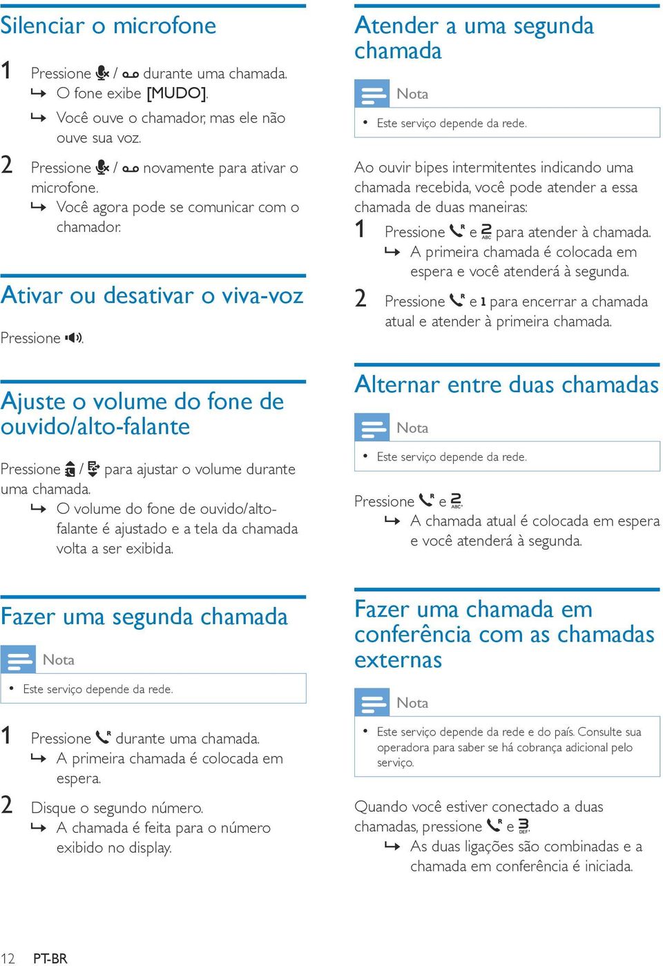 O volume do fone de ouvido/altofalante é ajustado e a tela da chamada volta a ser exibida. Fazer uma segunda chamada Este serviço depende da rede. 1 Pressione durante uma chamada.