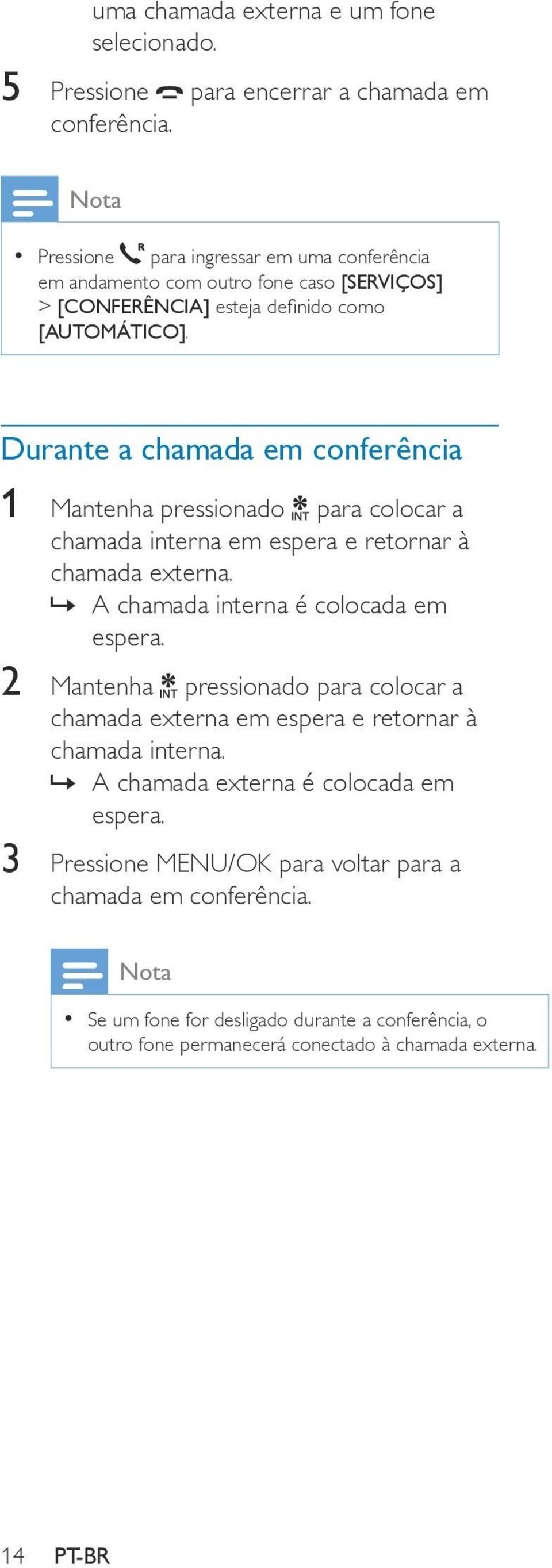 Durante a chamada em conferência 1 Mantenha pressionado para colocar a chamada interna em espera e retornar à chamada externa. A chamada interna é colocada em espera.