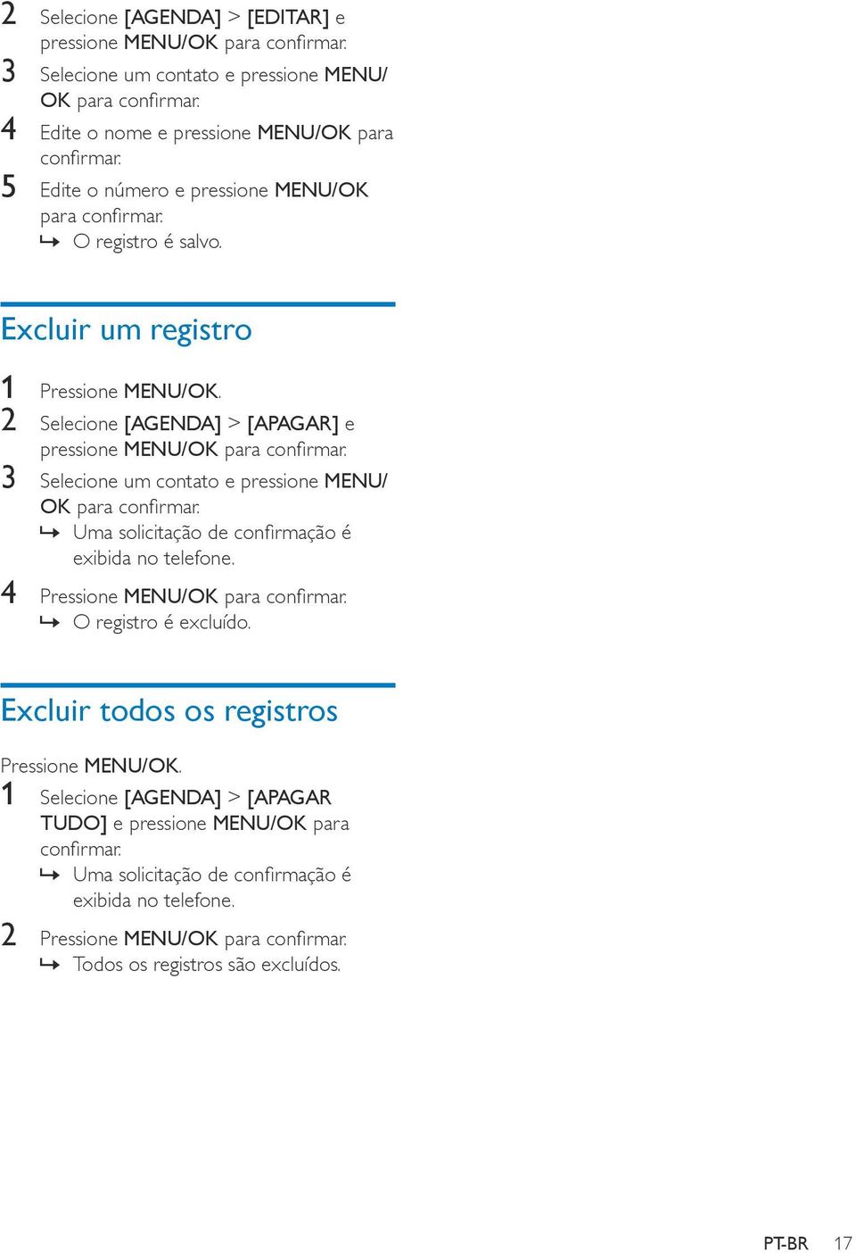 Excluir um registro 2 Selecione [AGENDA] > [APAGAR] e pressione 3 Selecione um contato e pressione MENU/ OK para confirmar.