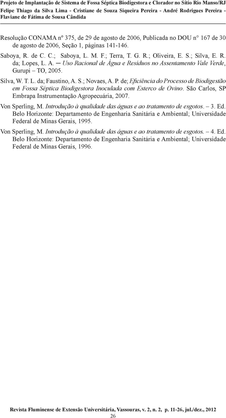 de; Eficiência do Processo de Biodigestão em Fossa Séptica Biodigestora Inoculada com Esterco de Ovino. São Carlos, SP Embrapa Instrumentação Agropecuária, 2007. Von Sperling, M.