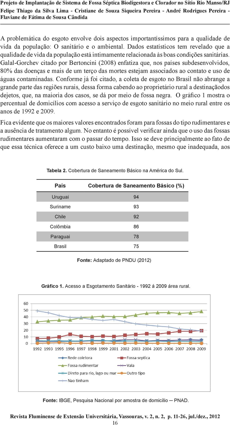 Galal-Gorchev citado por Bertoncini (2008) enfatiza que, nos países subdesenvolvidos, 80% das doenças e mais de um terço das mortes estejam associados ao contato e uso de águas contaminadas.