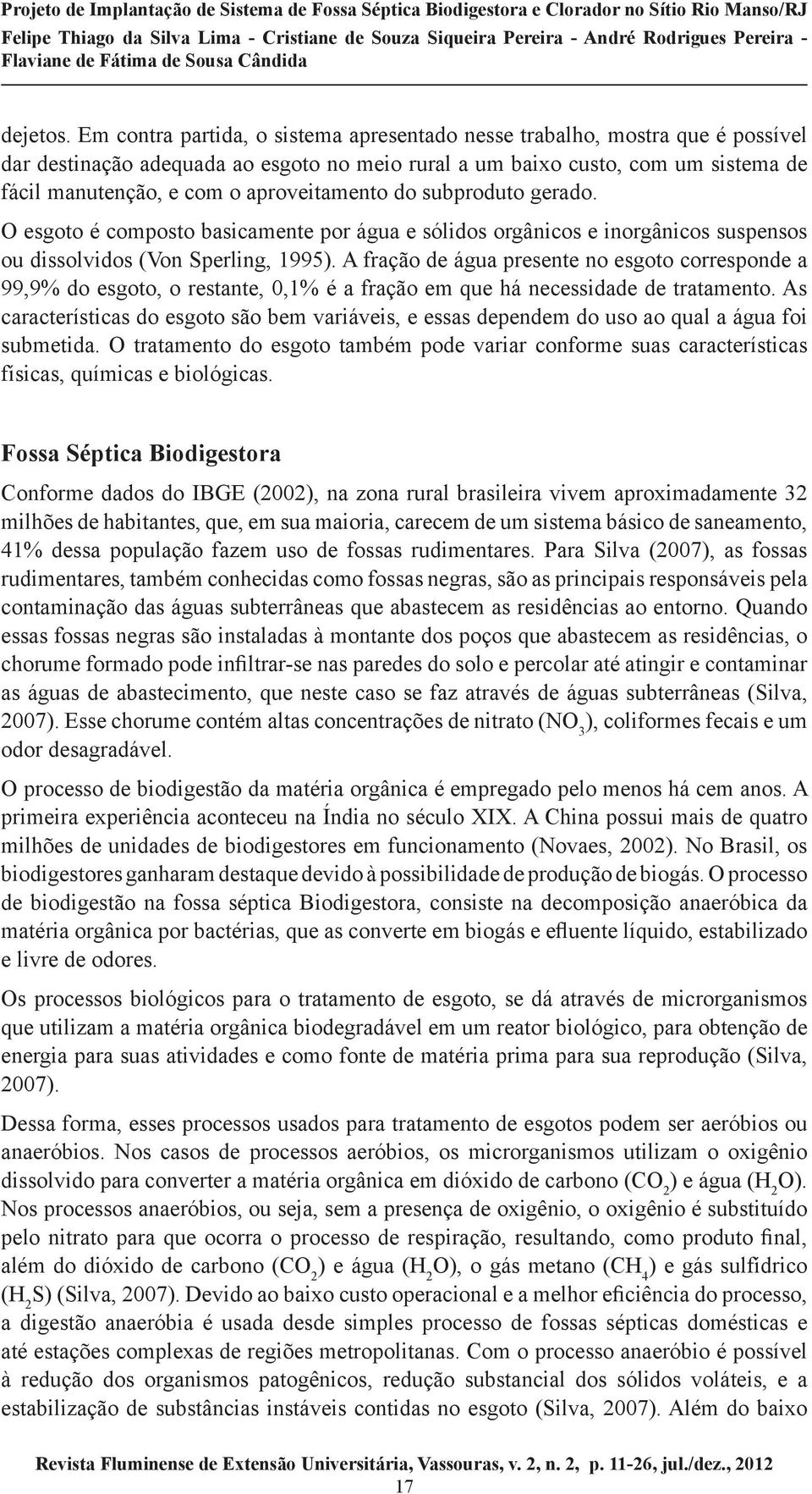 aproveitamento do subproduto gerado. O esgoto é composto basicamente por água e sólidos orgânicos e inorgânicos suspensos ou dissolvidos (Von Sperling, 1995).