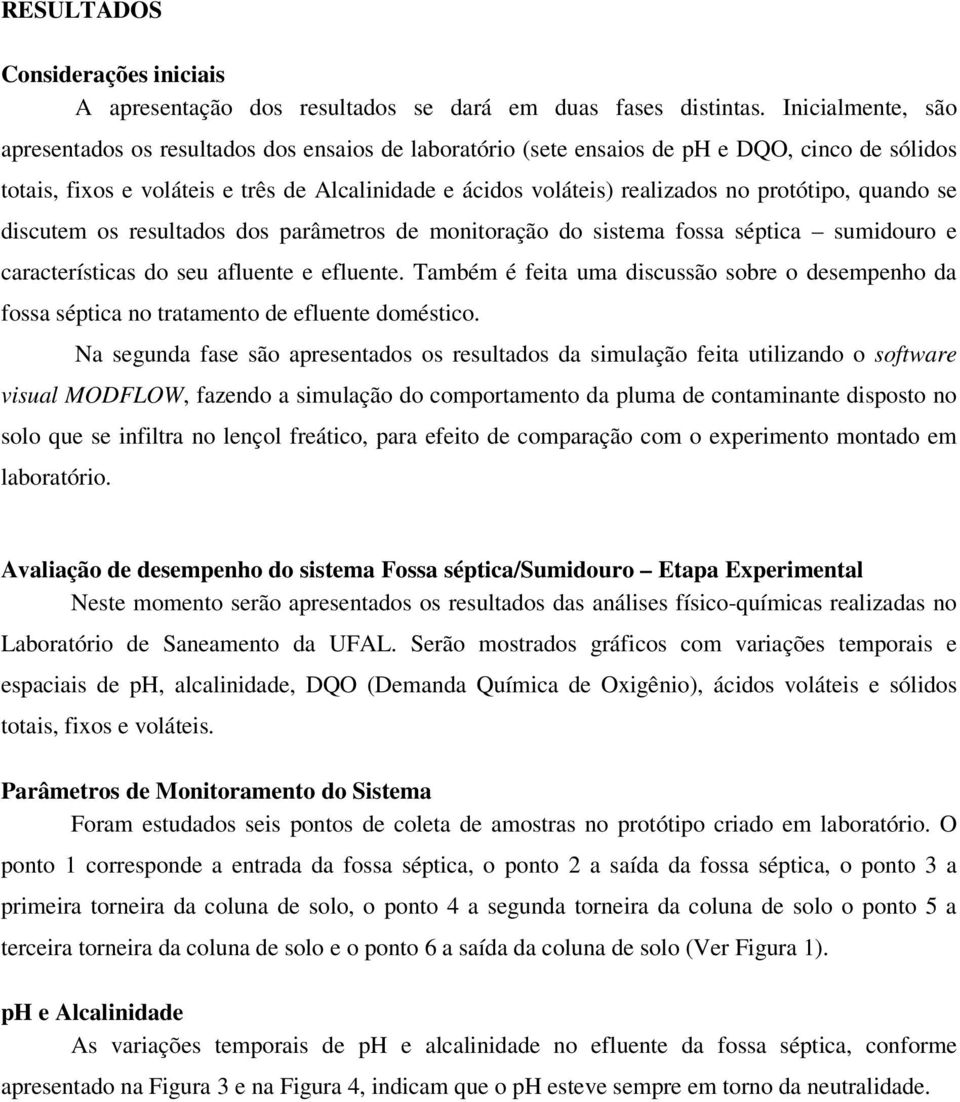 protótipo, quando se discutem os resultados dos parâmetros de monitoração do sistema fossa séptica sumidouro e características do seu afluente e efluente.