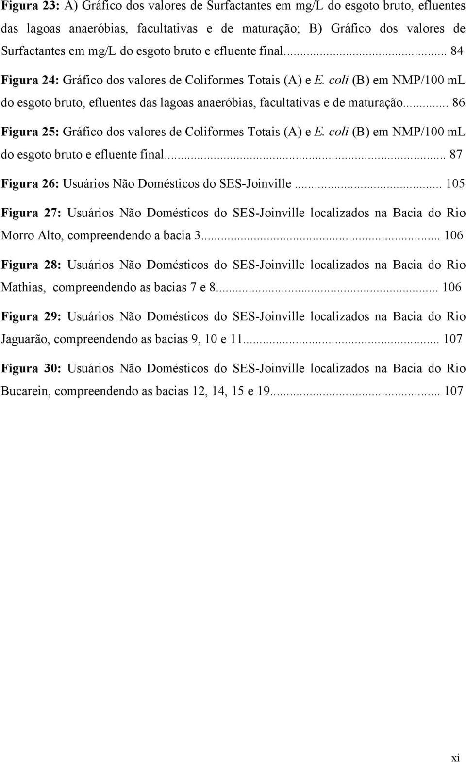 .. 86 Figura 25: Gráfico dos valores de Coliformes Totais (A) e E. coli (B) em NMP/100 ml do esgoto bruto e efluente final... 87 Figura 26: Usuários Não Domésticos do SES-Joinville.